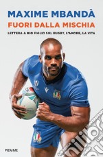 Fuori dalla mischia. Lettera a mio figlio sul rugby, l'amore, la vita