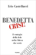 Benedetta crisi! Il contagio della fede nella Chiesa che verrà libro