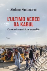 L'ultimo aereo da Kabul. Cronaca di una missione impossibile libro