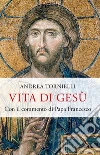 Vita di Gesù. Con il commento di papa Francesco libro di Tornielli Andrea