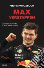 Max Verstappen. L'uomo che ha riscritto la storia della Formula 1