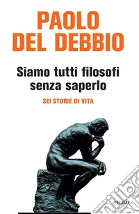 Siamo tutti filosofi senza saperlo. Sei storie di vita libro