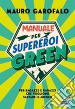 Manuale per supereroi green. Per ragazze e ragazzi che vogliono salvare il mondo libro