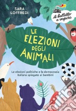 Le elezioni degli animali. Le elezioni politiche e la democrazia spiegate ai bambini libro