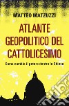 Atlante geopolitico del Cattolicesimo. Come cambia il potere dentro la Chiesa libro