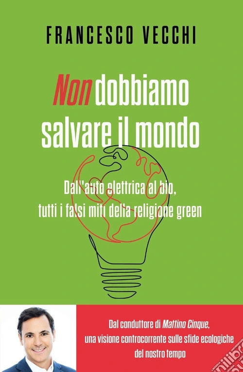 Non dobbiamo salvare il mondo. Dall'auto elettrica al bio, tutti i falsi miti della religione green