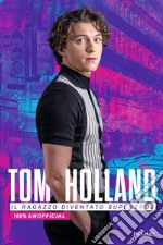 Tom Holland. Il ragazzo diventato supereroe. 100% unofficial libro