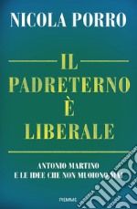 Il padreterno è liberale. Antonio Martino e le idee che non muoiono mai libro