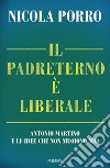 Il padreterno è liberale. Antonio Martino e le idee che non muoiono mai libro di Porro Nicola