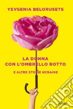 La donna con l'ombrello rotto e altre storie ucraine libro