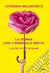 La donna con l'ombrello rotto e altre storie ucraine libro di Belorusets Yevgenia