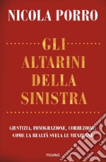 Gli altarini della sinistra. Giustizia, immigrazione, corruzione: come la realtà svela le menzogne libro