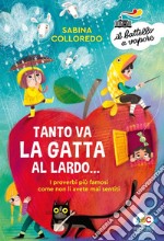 Tanto va la gatta al lardo... I proverbi più famosi come non li avete mai sentiti! Ediz. a colori libro