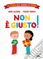 Non è giusto! La filosofia nelle domande dei bambini. Ediz. a colori libro