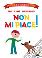 Non mi piace! La filosofia nelle domande dei bambini. Ediz. a colori libro