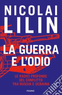La guerra e l'odio. Le radici profonde del conflitto tra Russia e Ucraina