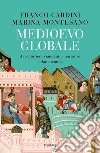 Medioevo globale. Avventurieri, viandanti e narratori a Samarcanda libro di Cardini Franco Montesano Marina