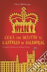 Cena con delitto al castello di Balmoral. Un giallo di Natale con la Royal Family libro