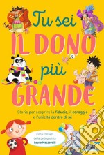 Tu sei il dono più grande. Storie per scoprire la fiducia, il coraggio e l'unicità dento di sé libro