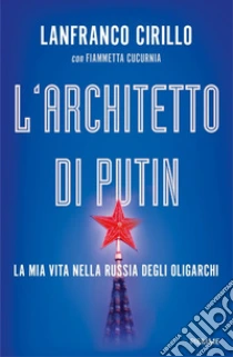 L'architetto di Putin. La mia vita nella Russia degli oligarchi