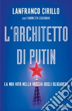 L'architetto di Putin. La mia vita nella Russia degli oligarchi