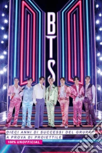 BTS. Dieci anni di successi del gruppo a prova di proiettile. 100% unofficial