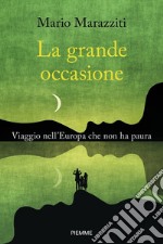 La grande occasione. Viaggio nell'Europa che non ha paura libro