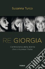 Re Giorgia. Controstoria della donna che si è presa l'Italia libro