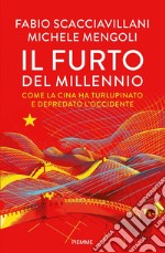 Il furto del millennio. Come la Cina ha turlupinato e depredato l'Occidente libro