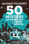 50 misteri da risolvere (prima dei tuoi genitori) libro di Polidoro Massimo