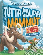 Tutta colpa del mammut. Viaggio nel tempo: Preistoria libro