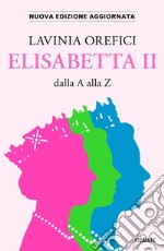 Elisabetta II dalla A alla Z. Nuova ediz. libro