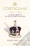 Cortigiani. Il potere segreto dietro la corona inglese libro