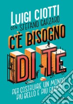 C'è bisogno di te. Per costruire un mondo più bello e più giusto libro