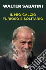 Il mio calcio furioso e solitario