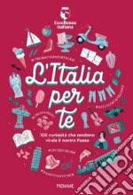 L'Italia per te. 100 curiosità che rendono virale il nostro Paese libro