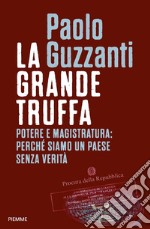 La grande truffa. Potere e magistratura: perché siamo un Paese senza verità libro