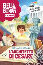 Bella storia. I Romani. L'architetto di Cesare libro