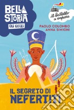 Bella storia. Gli Egizi. Il segreto di Nefertiti libro