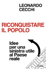 Riconquistare il popolo. Idee per una sinistra utile al Paese reale libro