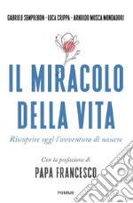 Il miracolo della vita. Riscoprire oggi l'avventura di nascere libro