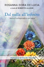 Dal nulla all'infinito. Storia di un'imprenditrice per amore libro