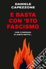 E basta con 'sto fascismo. Cari compagni, ci avete rotto... libro