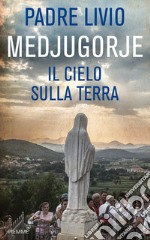 Medjugorje. Il cielo sulla terra libro