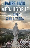 Medjugorje. Il cielo sulla terra libro