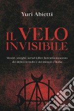 Il velo invisibile. Mostri, streghe, serial killer: la trama nascosta dei delitti irrisolti e dei misteri d'Italia