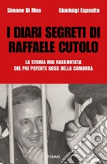 I diari segreti di Raffaele Cutolo. La storia mai raccontata del più potente boss della camorra libro