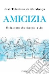 Amicizia. Un incontro che riempie la vita libro