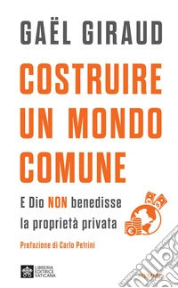 Costruire un mondo comune. E Dio non benedisse la proprietà privata libro