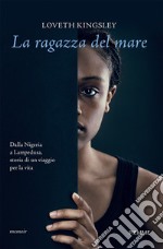 La ragazza del mare. Dalla Nigeria a Lampedusa, storia vera di un viaggio per la vita libro